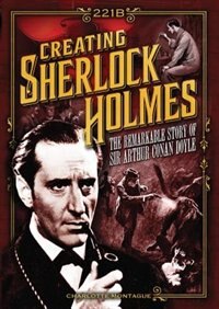 Creating Sherlock Holmes: The Remarkable Story Of Sir Arthur Conan Doyle