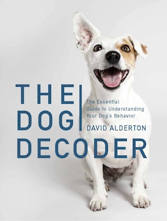 The Dog Decoder: The Essential Guide to Understanding Your Dog's Behavior