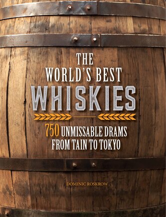 The World's Best Whiskies: 750 Unmissable Drams from Tain to Tokyo