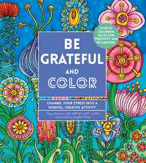 Be Grateful And Color: Channel Your Stress Into A Mindful, Creative Activity by Lacy Mucklow