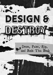 Design & Destroy: Draw, Paint, Rip, And Ruin This Book by Editors Of Chartwell Books