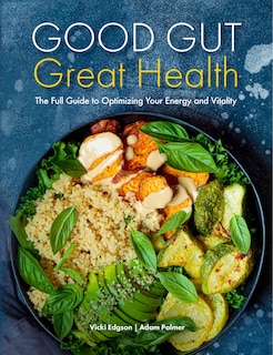 Good Gut, Great Health: The Full Guide To Optimizing Your Energy And Vitality