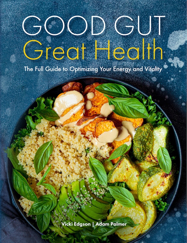 Good Gut, Great Health: The Full Guide To Optimizing Your Energy And Vitality