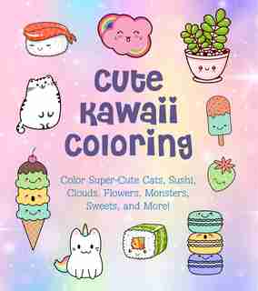 Cute Kawaii Coloring: Color Super-cute Cats, Sushi, Clouds, Flowers, Monsters, Sweets, And More! by QUARTO