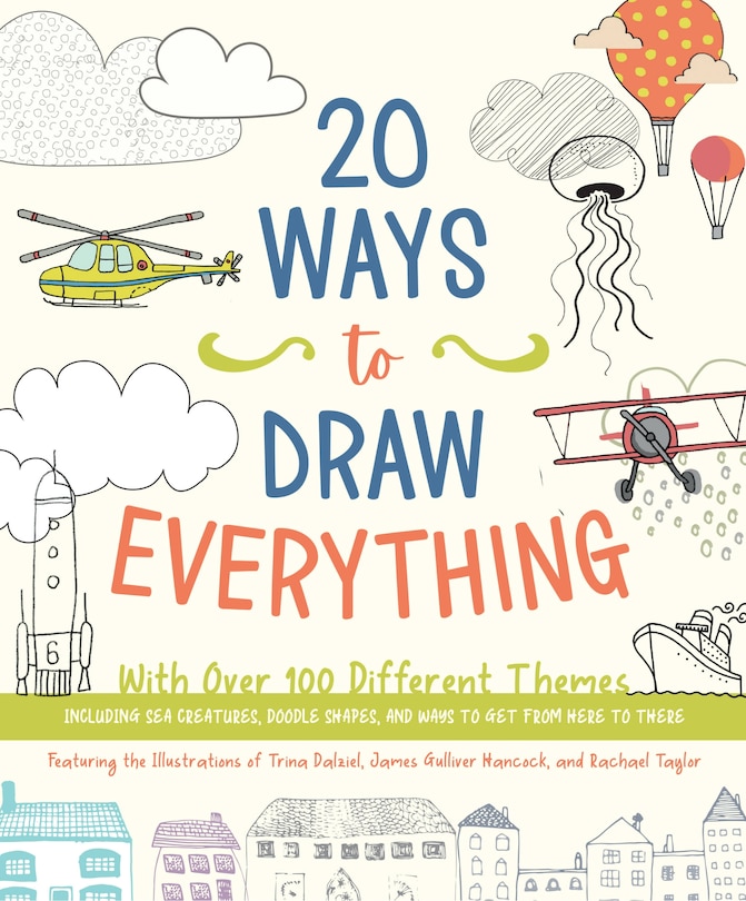 20 WAYS TO DRAW EVERYTHING: With Over 100 Different Themes - Including Sea Creatures, Doodle Shapes, and Ways to Get from Here to There