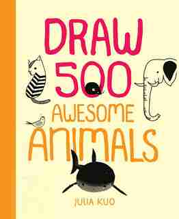 Draw 500 Awesome Animals: A Sketchbook For Artists, Designers, And Doodlers by Julia Kuo