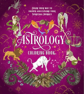 ASTROLOGY COLORING BK: Color Your Way to Unlock and Explore Your Spiritual Journey