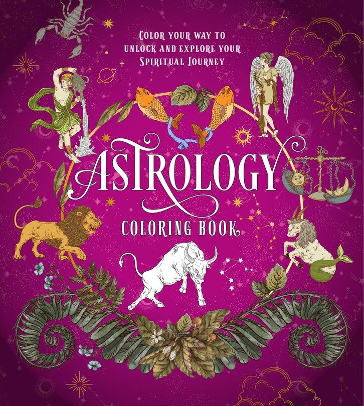 ASTROLOGY COLORING BK: Color Your Way to Unlock and Explore Your Spiritual Journey