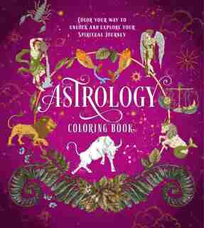 ASTROLOGY COLORING BK: Color Your Way to Unlock and Explore Your Spiritual Journey by Of Chartwell Editors