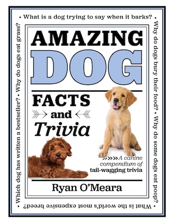 AMAZING DOG FACTS & TRIVIA: A canine compendium of tail-wagging trivia