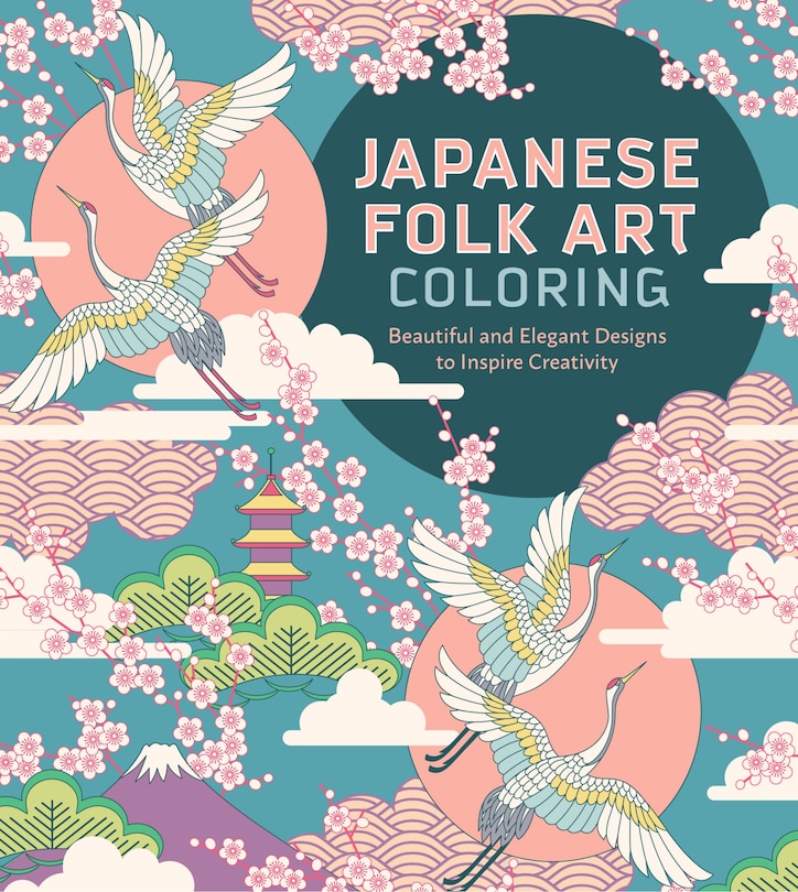 JAPANESE FOLK ART COLORING BK: Beautiful and Elegant Designs to Inspire Creativity