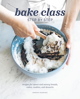 Bake Class Step by Step: Recipes for Sweet and Savory Breads, Cakes, Cookies and Desserts image number 0