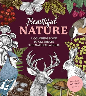 Beautiful Nature Coloring Book: A Coloring Book to Celebrate the Natural World - More Than 100 Pages to Color