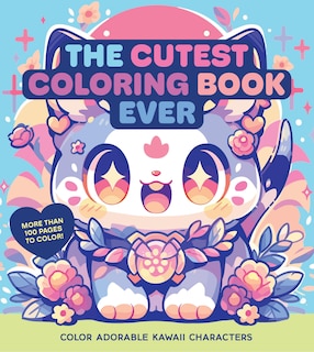 The Cutest Coloring Book Ever: Color Adorable Kawaii Characters - More than 100 pages to color!