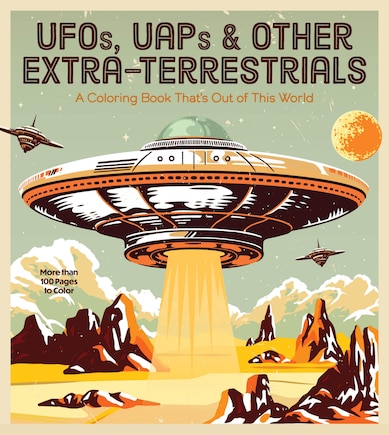 UFOs, UAPs, and Other Extra-Terrestrials: A Coloring Book That's Out of This World