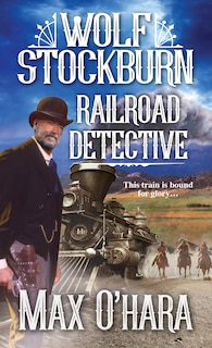 Front cover_Wolf Stockburn, Railroad Detective