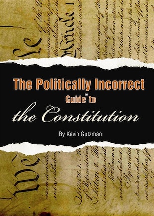 The Politically Incorrect Guide To The Constitution