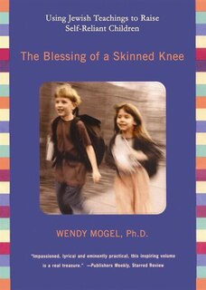 The Blessing Of A Skinned Knee: Using Jewish Traditions To Raise Self-reliant Children