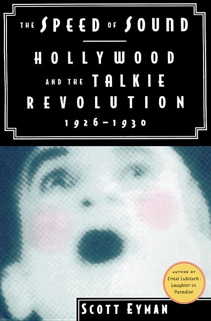 The Speed of Sound: Hollywood and the Talkie Revolution, 1926–1930