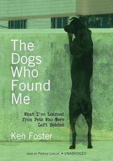 The Dogs Who Found Me: What I’ve Learned from Pets Who Were Left Behind