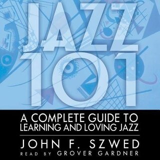 Jazz 101: A Complete Guide to Learning and Loving Jazz