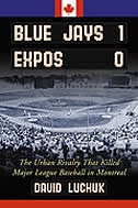 Front cover_Blue Jays 1, Expos 0: The Urban Rivalry That Killed Major League Baseball In Montreal