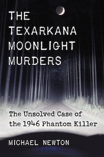 Texarkana Moonlight Murders: The Unsolved Case of the 1946 Phantom Killer