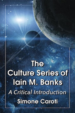 Culture Series of Iain M. Banks: A Critical Introduction