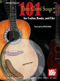 101 Three-chord Songs For Guitar, Banjo, And Uke