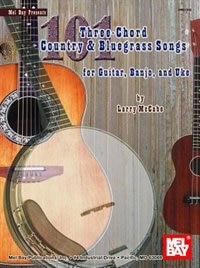 101 Three-chord Country And Bluegrass Songs: For Guitar, Banjo And Uke