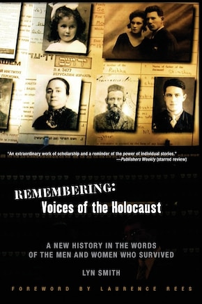 Remembering: Voices Of the Holocaust: A New History in the Words of the Men and Women Who Survived