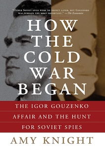 How the Cold War Began: The Igor Gouzenko Affair and the Hunt for Soviet Spies