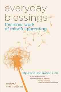 Everyday Blessings: The Inner Work Of Mindful Parenting by Jon Kabat-zinn