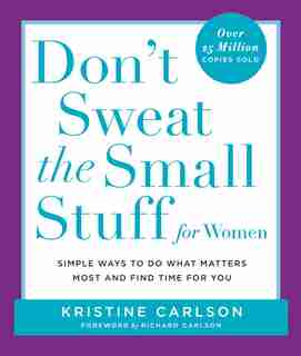 Don't Sweat The Small Stuff For Women: Simple Ways To Do What Matters Most And Find Time For You by Kristine Carlson