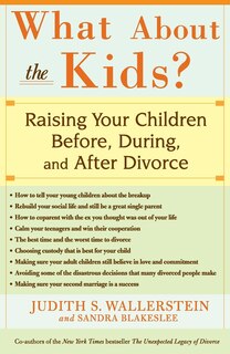 What About The Kids?: Raising Your Children Before, During, And After Divorce