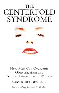 Front cover_The Centerfold Syndrome: How Men Can Overcome Objectification and Achieve Intimacy with Women
