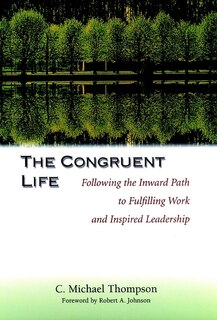 The Congruent Life: Following the Inward Path to Fulfilling Work and Inspired Leadership