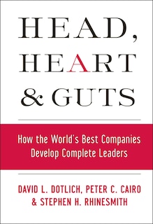 Head, Heart and Guts: How the World's Best Companies Develop Complete Leaders