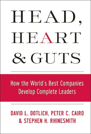 Head, Heart and Guts: How the World's Best Companies Develop Complete Leaders