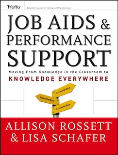 Job Aids and Performance Support: Moving From Knowledge in the Classroom to Knowledge Everywhere