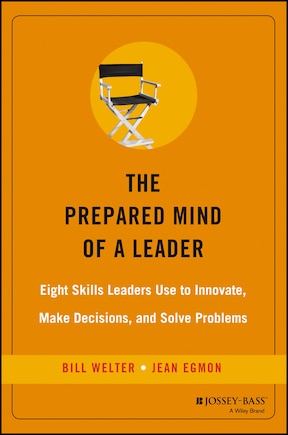 The Prepared Mind of a Leader: Eight Skills Leaders Use to Innovate, Make Decisions, and Solve Problems