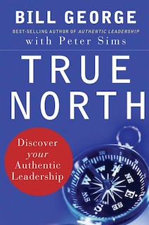 True North: Discover Your Authentic Leadership