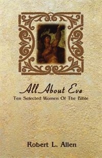 All About Eve: Ten Selected Women Of The Bible