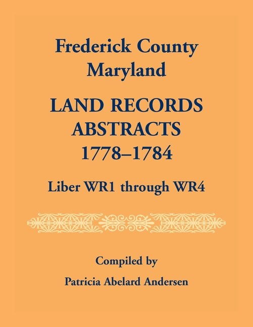 Front cover_Frederick County, Maryland Land Records Abstracts, 1778-1784, Liber WR1 Through WR4
