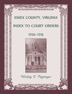Front cover_Essex County, Virginia Index to Court Orders, 1702-1715