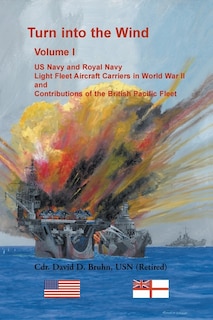 Front cover_Turn into the Wind, Volume I. US Navy and Royal Navy Light Fleet Aircraft Carriers in World War II, and Contributions of the British Pacific Fleet