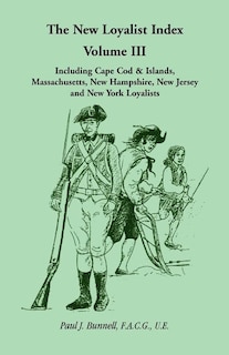 Front cover_The New Loyalist Index, Volume III, Including Cape Cod & Islands, Massachusetts, New Hampshire, New Jersey and New York Loyalists