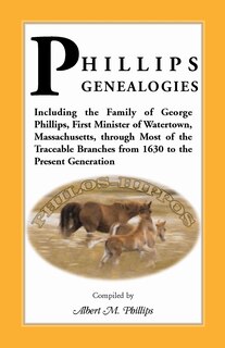 Front cover_Phillips Genealogies; Including the Family of George Phillips, First Minister of Watertown, Massachusetts, Through Most of the Traceable Branches from