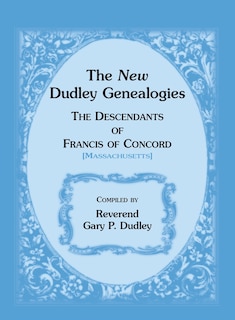 The New Dudley Genealogies: The Descendants of Francis of Concord [Massachusetts]