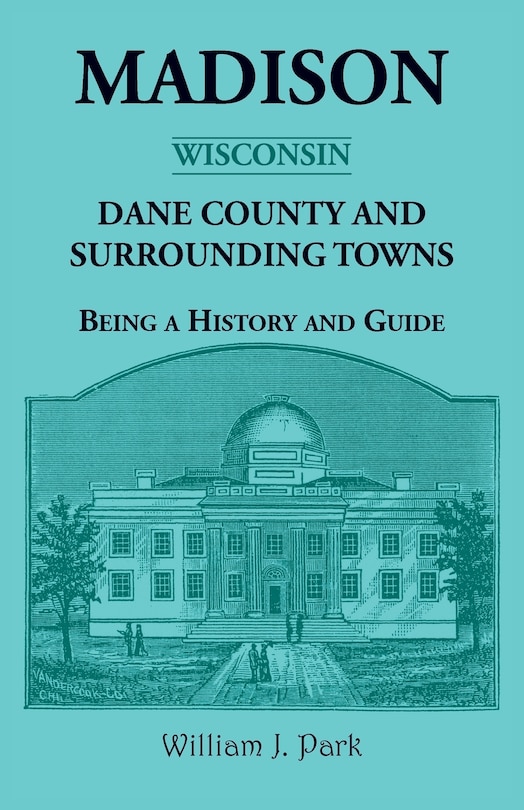 Front cover_Madison {Wisconsin}, Dane County and Surrounding Towns - Being A History and Guide